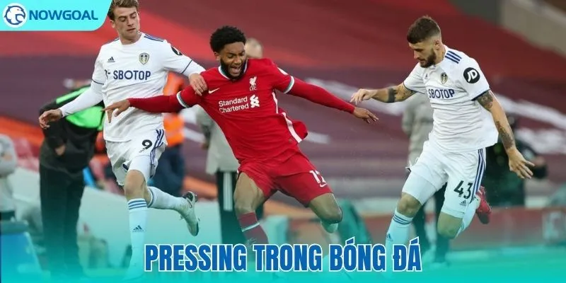 Pressing Trong Bóng Đá Là Gì? Cách Vận Hành Và Ứng Dụng Thực Tế